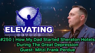How My Dad Started Sheraton Hotels During The Great Depression | Elevating Beyond Episode 250