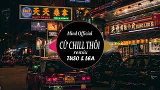 CỨ CHILL THÔI - LEA X TUSO REMIX (HOT DOUYIN) - Chillies, Suni Hạ Linh, Rhymastic