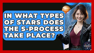 In What Types Of Stars Does The S-process Take Place? - Astronomy Made Simple