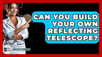 Can You Build Your Own Reflecting Telescope? - Physics Frontier
