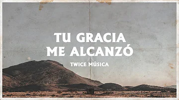TWICE MÚSICA - Tu gracia me alcanzó (Lyric Video/Video con letra)