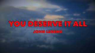 John Legend - You Deserve It All - Lyrics