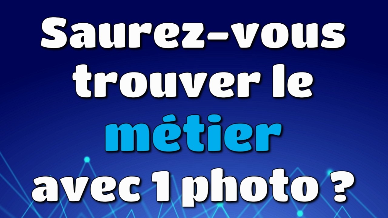 Saurez-vous trouver le métier avec une photo ?