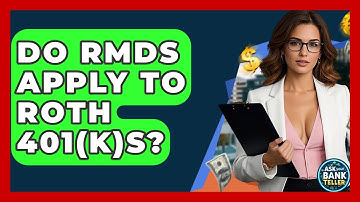 Do RMDs Apply To Roth 401(k)s? - Ask Your Bank Teller