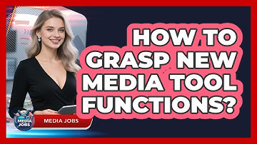 How To Grasp New Media Tool Functions?