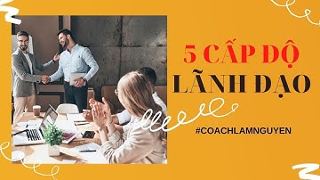 5 cấp độ lãnh đạo John Maxwell