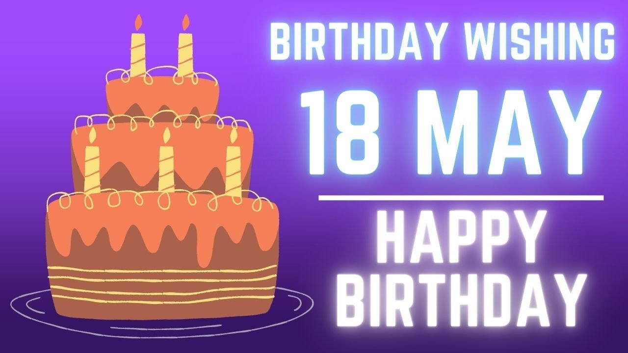 18 May 2022 Birthday Wishing ||Birthday Video||Birthday Song||Birthday  WhatsApp Status - YouTube
