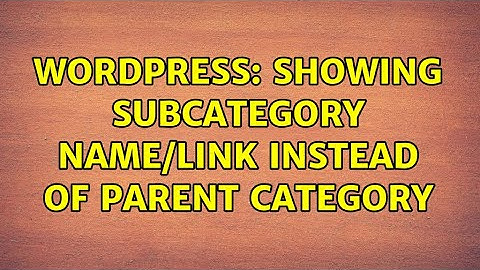 Wordpress: Showing Subcategory Name/Link Instead of Parent Category