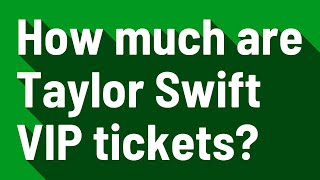 How much are Taylor Swift VIP tickets?
