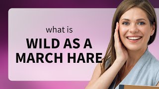Exploring the Phrase: "Wild as a March Hare"