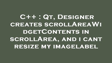 C++ : Qt, Designer creates scrollAreaWidgetContents in scrollArea, and i cant resize my imagelabel