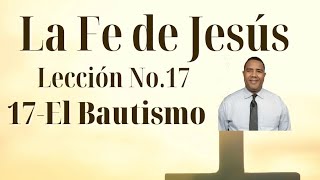 17- EL BAUTISMO. Curso Bíblico. LA FE DE JESÚS. Aneudy Trinidad
