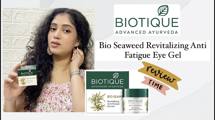 Biotique bio seaweed eye gel review năm 2024