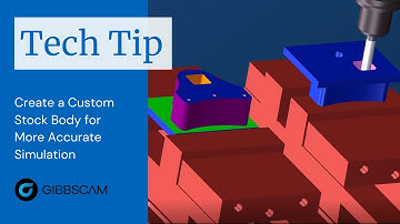GibbsCAM Tech Tip: Create a Custom Stock Body for More Accurate Simulation