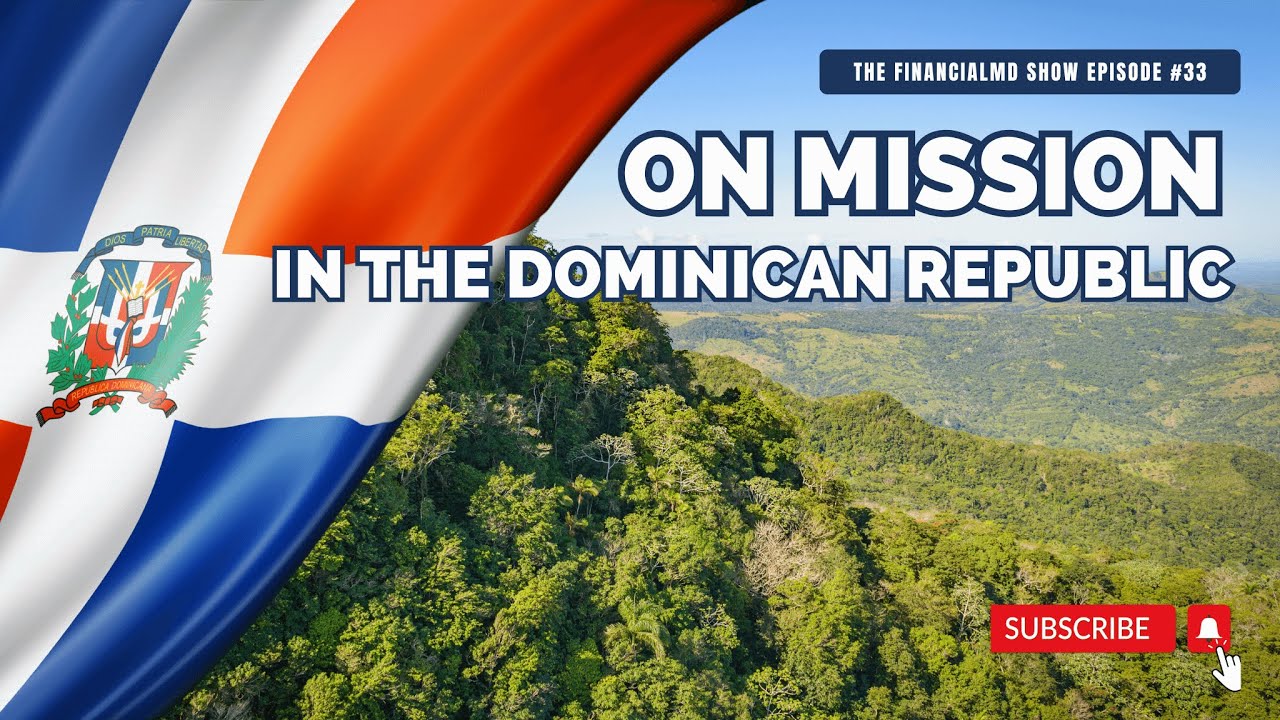 Special Edition: On Mission in the Dominican Republic - The FinancialMD Show - Ep 033