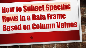 How to Subset Specific Rows in a Data Frame Based on Column Values