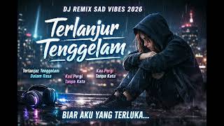 DJ Remix Sad Vibes 2026 – Terlanjur Tenggelam 🎧💔