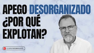 Apego Desorganizado. ¿Por qué explota agresivamente? by Lluís Rodríguez  3,056 views 3 weeks ago 8 minutes, 40 seconds