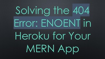 Solving the 404 Error: ENOENT in Heroku for Your MERN App