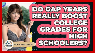 Do Gap Years Really Boost College Grades For High Schoolers? - High School Toolkit