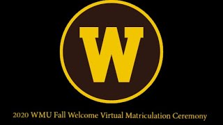 2020 WMU Fall Welcome Virtual Matriculation Ceremony