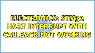 Electronics: STM32 UART interrupt with callback not working