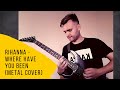 Rihanna - Where Have You Been [Metal Cover]