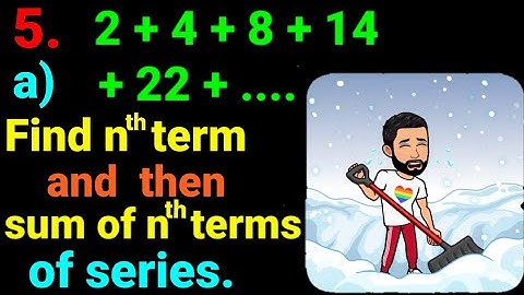 5.a) 2 + 4 + 8 + 14 + 22 + .... Find the nth term and then sum of n terms of following series. NEB12