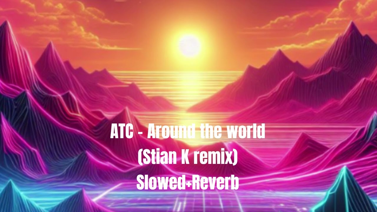 ATC - Around The World (Stian K Remix) Slowed+Reverb