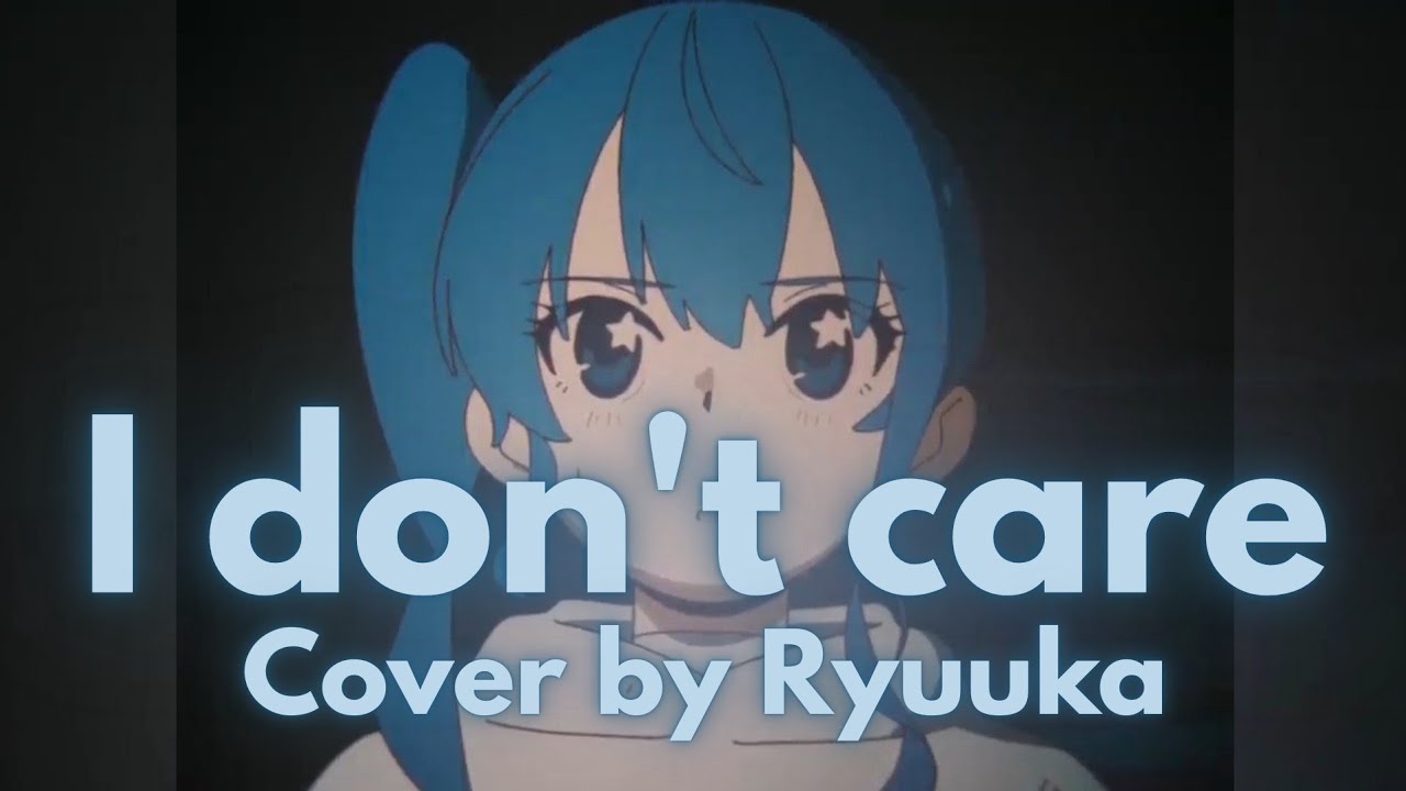 【Ryuu Cover】I don't care