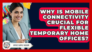 Why Is Mobile Connectivity Crucial For Flexible Temporary Home Offices? - Office Supply Insider