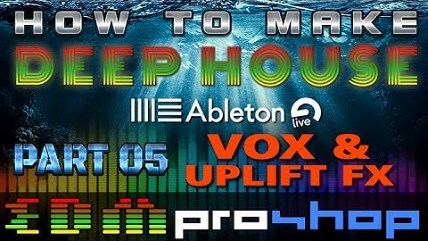 How to Make Deep House In Ableton Live 5/5 VOX AND UPLIFT FX