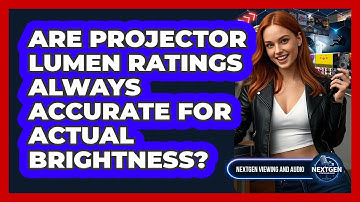 Are Projector Lumen Ratings Always Accurate For Actual Brightness? - NextGen Viewing and Audio