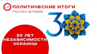 Политические итоги 30 лет Независимости Украины. Руслан Бизяев