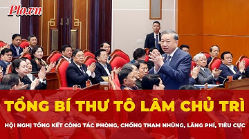 Tổng Bí thư Tô Lâm chủ trì Hội nghị tổng kết công tác phòng, chống tham nhũng, lãng phí, tiêu cực
