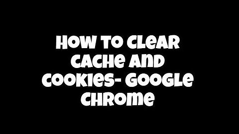 How to clear cache and cookies  Google Chrome