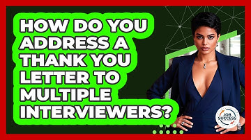 How Do You Address A Thank You Letter To Multiple Interviewers? - Job Success Network