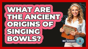 What Are The Ancient Origins Of Singing Bowls? - Holy Harmonies