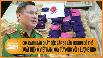 C04 cảnh báo chất độc gấp 50 lần heroin có thể xuất hiện ở Việt nam, gây tử vong với 1 lượng nhỏ