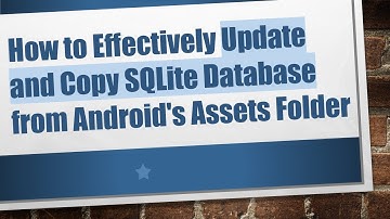 How to Effectively Update and Copy SQLite Database from Android