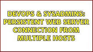 DevOps & SysAdmins: Persistent Web Server Connection from Multiple Hosts