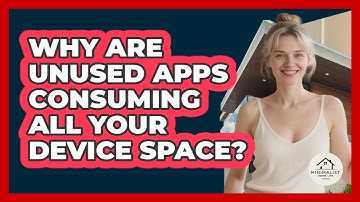 Why Are Unused Apps Consuming All Your Device Space? - Minimalist Home Life