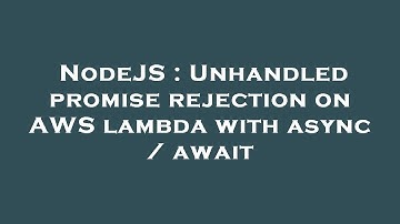NodeJS : Unhandled promise rejection on AWS lambda with async / await