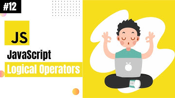 Lecture 12:  JavaScript Logical Operators