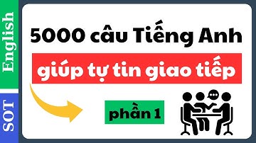 5000 câu Tiếng Anh - giúp tự tin giao tiếp - phần 1