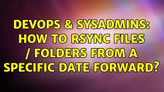 Celebrity DevOps & SysAdmins: How to rsync files / folders from a specific date forward? (3 Solutions!!) Wealth