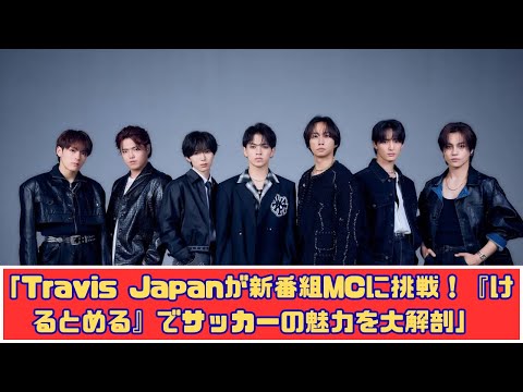 Travis Japan『けるとめる』MC就任！ゲストとサッカーの魅力を多角的に語る特別番組