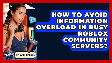 How To Avoid Information Overload In Busy Roblox Community Servers? - Open World Tycoons