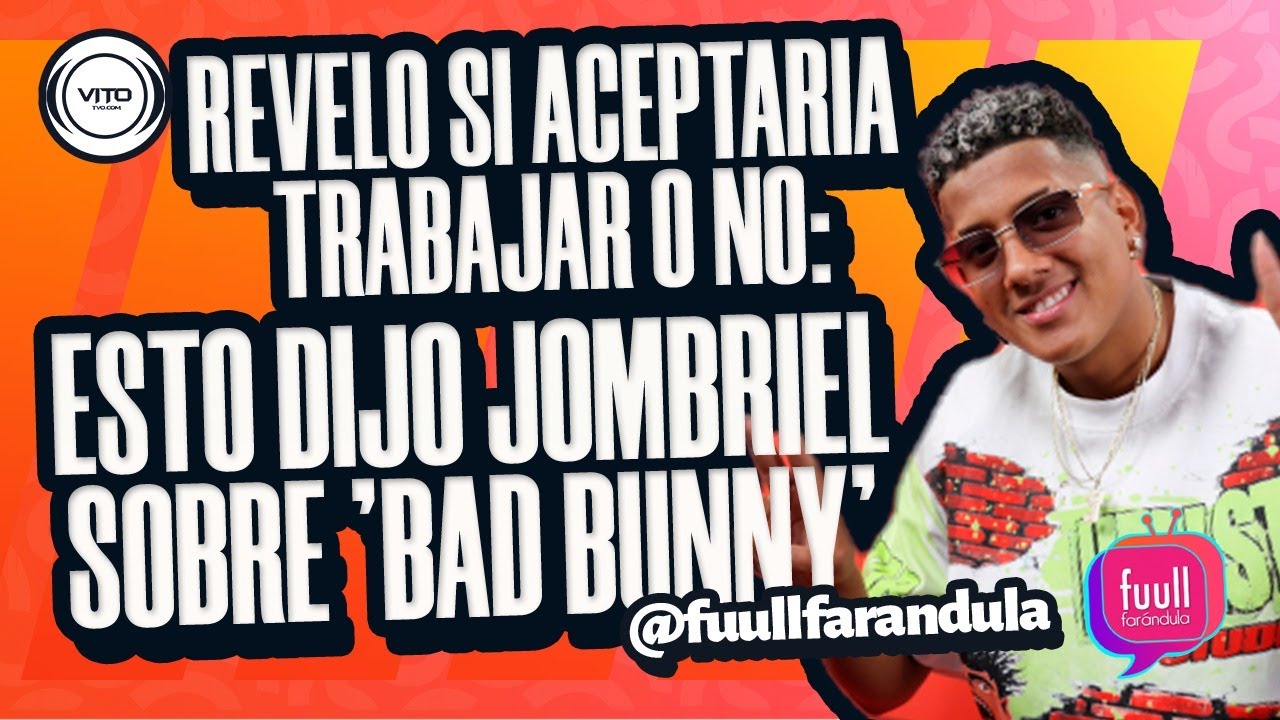 REVELO SI ACEPTARIA TRABAJAR O NO: ESTO DIJO JAMBRIEL SOBRE 'BAD BUNNY'