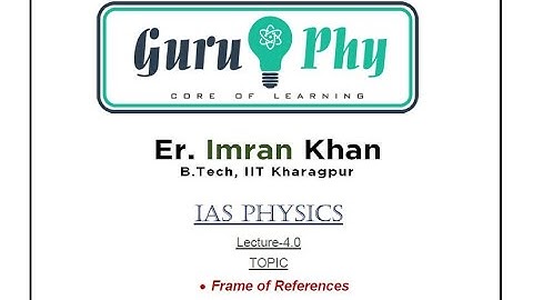 Frame of References, IAS/UPSC Physics Lecture 4.0